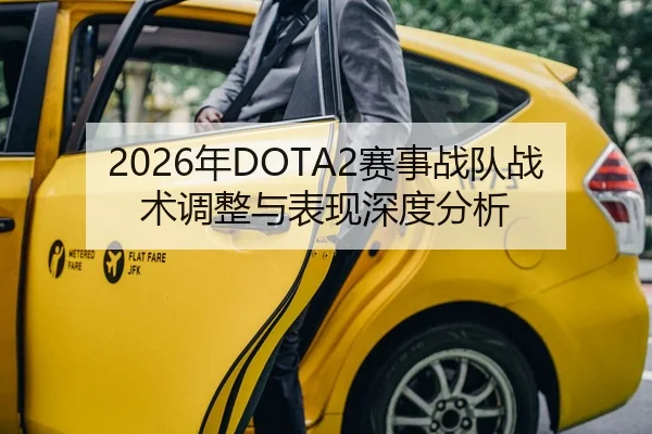 2026年DOTA2赛事战队战术调整与表现深度分析
