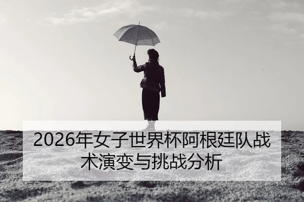 nian-nv-zi-shi-jie-bei-a-gen-ting-dui-zhan-shu-yan-bian-yu-tiao-zhan-fen-xi-2-462.jpg