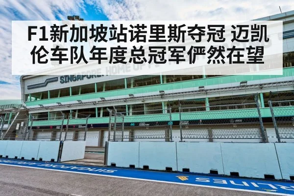 F1新加坡站诺里斯夺冠 迈凯伦车队年度总冠军俨然在望